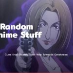 Random Anime Stuff: Guns that Blasted their Way Towards Greatness!