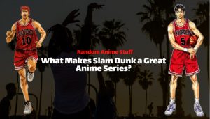 Random Anime Stuff: What Makes Slam Dunk a Great Anime Series?