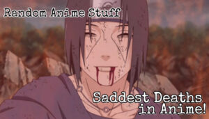 Random Anime Stuff: Saddest Deaths in Anime!