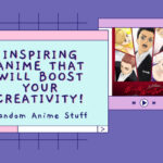 Random Anime Stuff: Inspiring Anime that Will Boost Your Creativity!