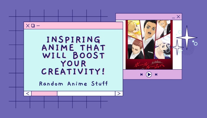 Random Anime Stuff: Inspiring Anime that Will Boost Your Creativity!