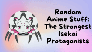 Random Anime Stuff: The Strongest Isekai Protagonists