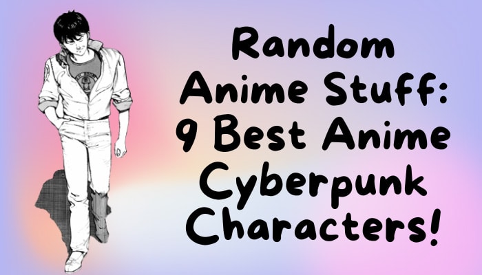 Random Anime Stuff: 9 Best Anime Cyberpunk Characters!